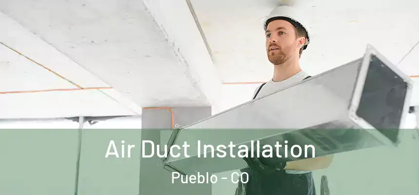 Air Duct Installation Pueblo - CO