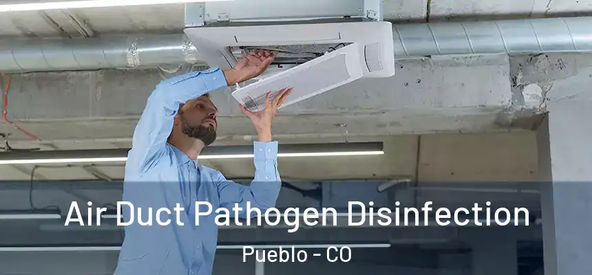  Air Duct Pathogen Disinfection Pueblo - CO