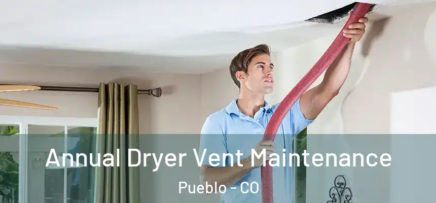  Annual Dryer Vent Maintenance Pueblo - CO
