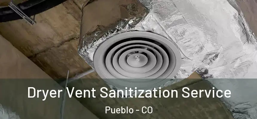Dryer Vent Sanitization Service Pueblo - CO