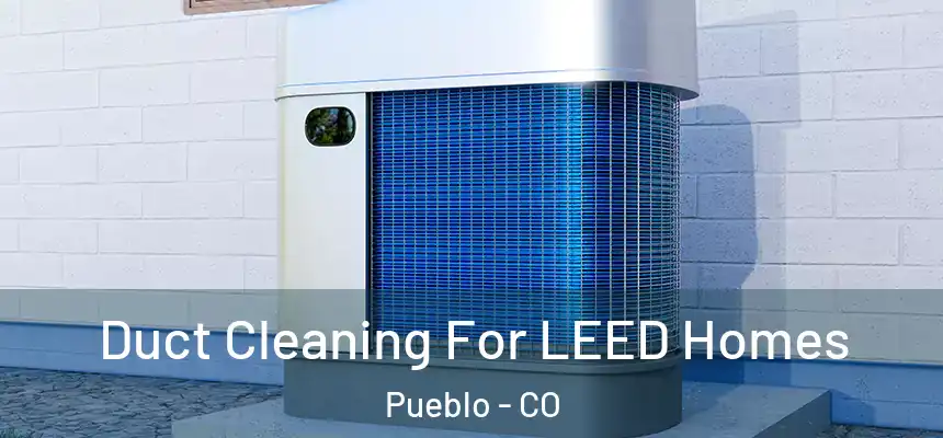  Duct Cleaning For LEED Homes Pueblo - CO