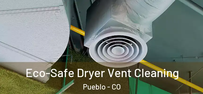  Eco-Safe Dryer Vent Cleaning Pueblo - CO