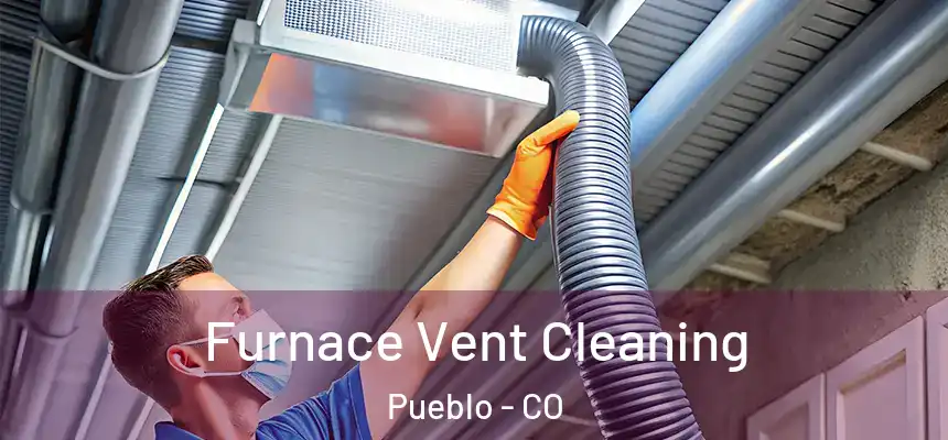 Furnace Vent Cleaning Pueblo - CO