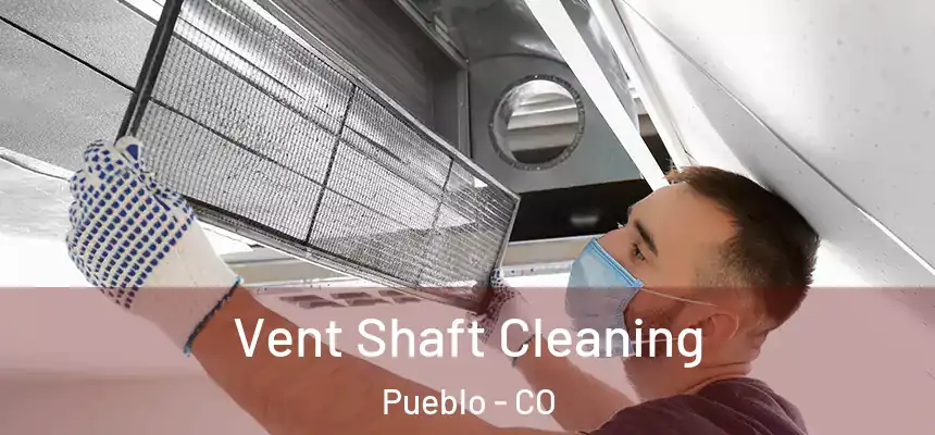 Vent Shaft Cleaning Pueblo - CO